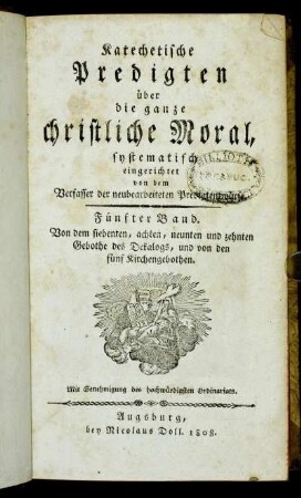 15: Katechetische Predigten über die ganze christliche Moral, Bd.5: Von dem siebenten, achten, neunten und zehnten Gebothe des Dekalogs, und von den fünf Kirchengebothen : nach Felbiger, und dem grossen Katechismus in k. k. Staaten systematisch eingerichtet