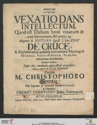 Vexatio Dans Intellectum : Quod est Dictum bene vexatum & crux Interpretum, Es. XXVIII, 19. allegante B. Huttero Quaest. I. Loc. XXIV De Cruce, & Praelectionibus publicis in Cathedra Theologica Gymnas. Saxo-Henneb. Schleusingensis enodante