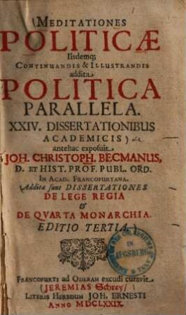 Meditationes politicae iisdemq; continuandis & illustrandis addita Politica parallela : additae sunt dissertationes de lege regia & de quarta morchia