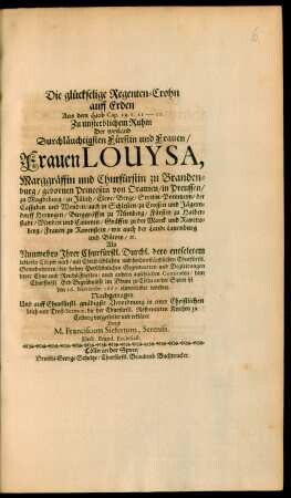 Die glückselige Regenten-Crohn auff Erden : Aus dem Hiob Cap. 29. v. 11 - 20. Zu unsterblichem Ruhm Der ... Frauen Louysa, Marggräffin und Churfürstin zu Brandenburg/ gebornen Princeßin von Oranien ... Als Nunmehro Ihrer Churfürstl. Durchl. dero entseletem leblosen Cörper nach ... dem Churfürstl. Erb-Begräbnüsse im Dhum zu Cölln an der Spree ist den 26. Novembr: 1667. einverleibet worden