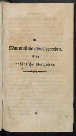 III. Man muß nie etwas verreden. Eine pohlnische Geschichte.