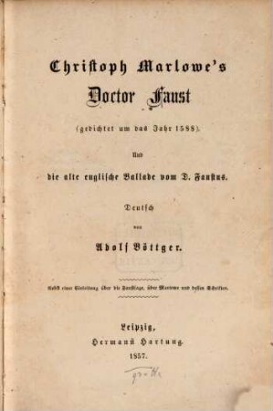 Christoph Marlowe's Doctor Faust (gedichtet um das Jahr 1588) und Die alte englische Ballade vom D. Faustus : nebst einer Einleitung über die Faustsage, über Marlowe und dessen Schriften