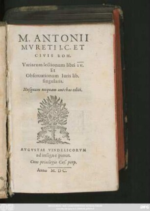 M.ANTONII || MVRETI I.C.ET || CIVIS ROM.|| Variarum lectionum libri IV.|| Et || Obseruationum Iuris lib.|| singularis.|| Nusquam unquam antehac editi.||
