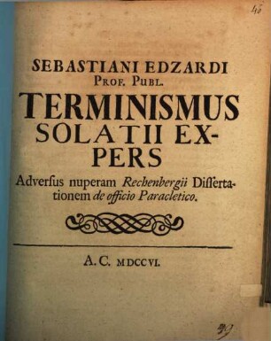 Sebastiani Edzardi Prof. Publ. Terminismus Solatii Expers : Adversus nuperam Rechenbergii Dissertationem de officio Paracletico