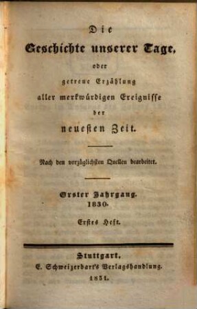 Die Geschichte unserer Tage oder getreue Erzählung aller merkwürdigen Ereignisse der neuesten Zeit. 1830,1, 1830, H. 1 - 4 = Bd. 1