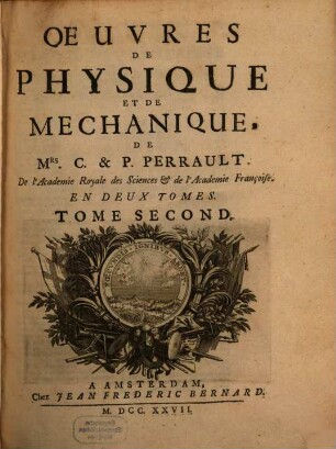 Oeuvres De Physique Et De Mechanique De Mrs. C. & P. Perrault De l'Academie Royale des Sciences et de l'Academie Françoise : En Deux Tomes. 2