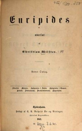 Euripides : Oversat af Christian Wilster. Inh.: Alkestis. Medeia. Iphigeneia i Aulis. Iphigenia i Tauroi. Hekabe. Andromache. Bacchantinderne. Hippolytos