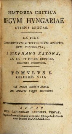 Historia Critica Regvm Hvngariae ... : Ex Fide Domesticorvm Et Exterorvm Scriptorvm Concinnata, Tomvlvs I. Ordine VIII.. [Stirps Mixta]