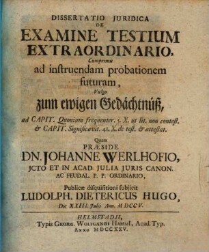 Diss. iur. de examine testium extraordinario, cum primis ad instruendam probationem futuram, vulgo zum ewigen Gedächtniß