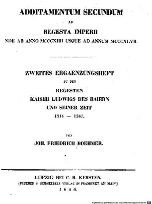 Additamentum secundum ad regesta imperii inde ab anno MCCCXIIII usque ad annum MCCCXLVII. = Zweites Ergänzungsheft zu den Regesten Kaiser Ludwigs des Baiern und seiner Zeit 1314 - 1347