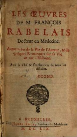 les oeuvres de François Rabelais, Docteur en Medecine : Augmentées de la Vie de l'Auteur, et de quelques Remarques sur sa Vie et sur l'Histoire ; Avec la Clef et l'explication de tous les mots difi ciles, 2. - 460 S.
