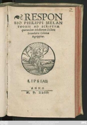 RESPON||SIO PHILIPPI MELAN||THONIS AD SCRIPTVM ||quorundam delectorum à Clero || Secundario Coloniae || Agrippinae.||