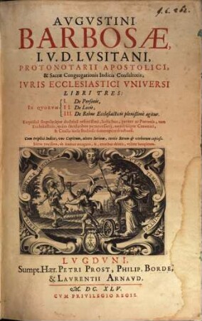 Augustini Barbosae, J. V. D. Lusitani, ... Ivris Ecclesiastici Vniversi Libri Tres : In Qvorvm I. De Personis, II. De Locis, III. De Rebus Ecclesiasticis plenißimè agitur. [1]