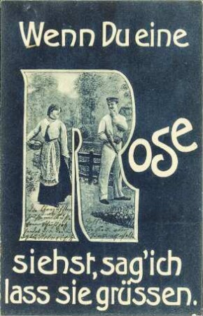 Wenn Du eine Rose siehst, sag' ich lass sie grüssen.