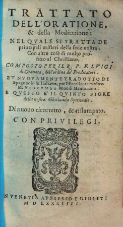 Trattato Dell'Oratione, & della Meditatione : Nel Qvale Si Tratta De principali misteri della fede nostra ; Con altre cose di molto profitto al Christiano