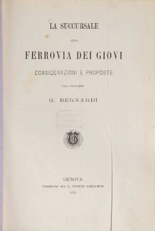 La succursale alla Ferrovia dei Giovi : Considerazioni e proposte dell‛ ingegnere G. Bernardi