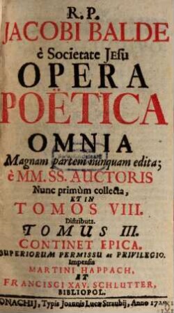 R. P. Jacobi Balde è Societate Jesu Opera Poëtica Omnia : Magnam partem nunquam edita; è MM. SS. Auctoris, 3. Continet Epica