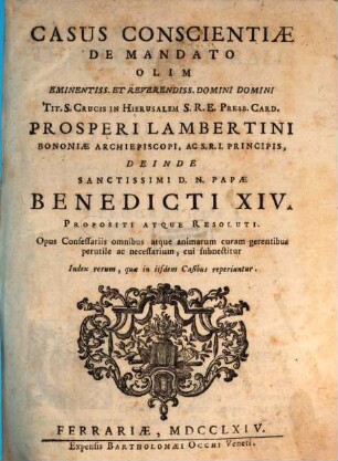 Casus conscientiae de mandato olim ... Prosperi Lambertini deinde ... Benedicti XIV. propositi ac resoluti, [1]. Casus