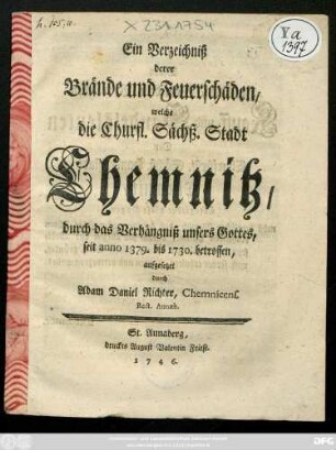 Ein Verzeichniß derer Brände und Feuerschäden, welche die Churfl. Sächß. Stadt Chemnitz, durch das Verhängniß unsers Gottes, seit anno 1379. bis 1730. betroffen