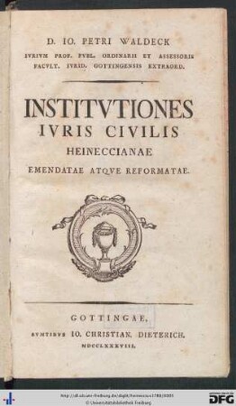 D. Io. Petri Waldeck Ivrivm Prof. Pvbl. Ordinarii Et Assesoris Facvlt. Ivrid. Gottingensis Extraord. Institvtiones Ivris Civilis Heineccianae Emendatae Atqve Reformatae