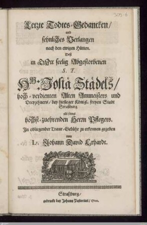 Letzte Todtes-Gedancken/ und sehnliches Verlangen nach den ewigen Hütten. Deß in Gott selig Abgestorbenen ... Josiä Städels ...