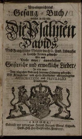 Neu-eingerichtetes Gesang-Buch/ welches in sich hält die Psalmen Davids, Nach Frantzösischer Melodie durch D. Amb. Lobwasser in Teutsche Reimen gebracht/ Wie auch Viele neue/ auserlesene Geistreiche und Erweckliche Lieder/ ..