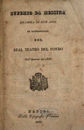 Eufemio da Messina : dramma in due atti ; da rappresentarsi nel Real Teatro del Fondo nell'inverno del 1836