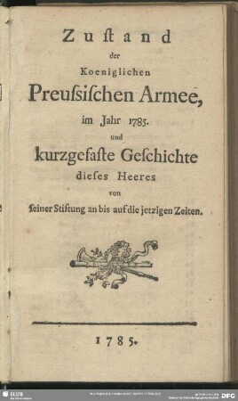 1785: Zustand der Königlichen Preussischen Armee : im Jahre ... und kurtzgefaste Geschichte dieses Heeres von seiner Stiftung an bis auf die jetzigen Zeiten