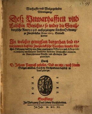 Warhaffte und Wolgegründte Widerlegung, Deß Inwarhafften und Falschen Berichte, so wider die Straß-burgische Anno 1598. außgegangene Kirchen Ordnung, zu Zweybrücken Anno 1603. Getruckt worden ...