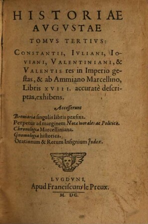Historiae Avgvstae Tomvs ..., 3. Constantii, Ivliani, Ioviani, Valentiniani, & Valentis res in Imperio gestas, & ab Ammiano Marcellino, Libris XVIII. accurate descriptas, exhibens
