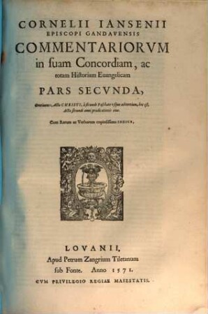 Cornelii Iansenii Episcopi Gandauensis Commentariorvm In Svam Concordiam, Ac totam Historiam Euangelicam, Partes IIII : Qvarvm Prima, praeter pueritiam Christi, continet Acta eius à Baptismo vsque ad secundum Pascha, Acta scilicet vnius anni & aliquot mensium, ..., 2. Continens Acta Christi, à secundo Paschate vsque ad tertium, hoc est, Acta secundi anni praedicationis eius