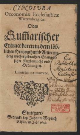 Cynosura Oeconomiae Ecclesiasticae Wirtembergicae. Oder Sum[m]arischer Extract deren in dem ... Hertzogthumb Würtemberg wolhergebrachter Evangelischer Kirchenzucht und Ordnungen