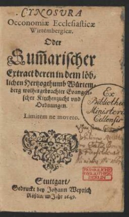 Cynosura Oeconomiae Ecclesiasticae Wirtembergicae. Oder Sum[m]arischer Extract deren in dem ... Hertzogthumb Würtemberg wolhergebrachter Evangelischer Kirchenzucht und Ordnungen