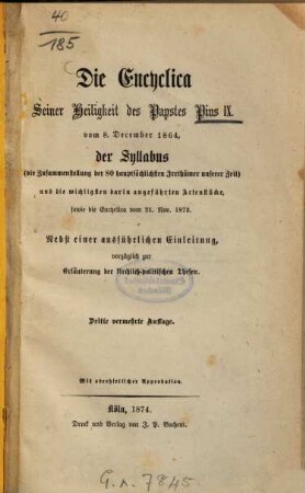 Die Encyclica Seiner Heiligkeit des Papstes Pius IX. vom 8. December 1864, der Syllabus und die wichtigsten darin angeführten Actenstücke, sowie die Encyclica vom 21. Nov. 1873 : Nebst einer ausführlichen Einleitung, vorzüglich zur Erläuterung der Kirchliche politischen Thesen