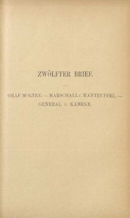 Zwölfter Brief. Graf Moltke. - Marschall v. Manteuffel. - General v. Kameke