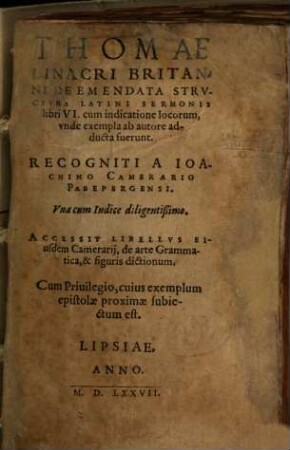 Thomae Linacri Britanni De Emendata Strvctvra Latini Sermonis libri VI. : cum indicatione locorum, vnde exempla ab autore adducta fuerunt
