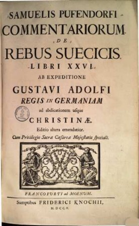 Samuelis Pufendorfi commentariorum de rebus Suecicis libri XXVI : ab expeditione Gustavi Adolfi regis in Germaniam ad abdicationem usque Christinae