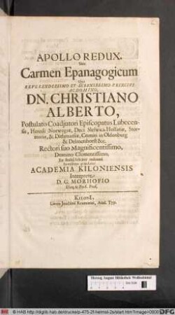 Apollo Redux. Sive Carmen Epanagogicum Quo ... Dn. Christiano Alberto, Postulato Coadiutori Episcopatus Lubecensis, Heredi Norwegiae, Duci Sleswici ... Rectori suo Magnificentissimo, Domino Clementissimo, Ex Italia feliciter redeunti humillimi gratulatur Academia Kiloniensis