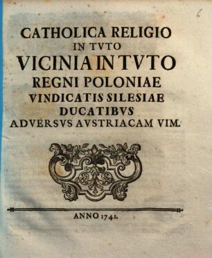 Catholica Religio In Tuto Vicinia In Tuto Regni Poloniae Vindicatis Silesiae Ducatibus Adversus Austriacam Vim