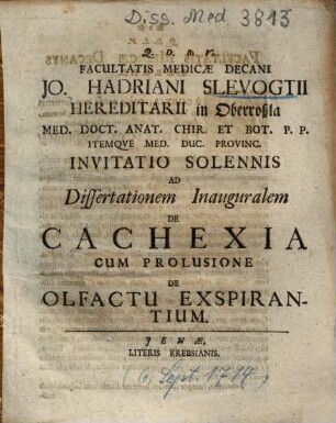 Facultatis Medicae Decani Jo. Hadriani Slevogtii ... Invitatio Solennis Ad Dissertationem Inauguralem De Cachexia : Cum Prolusione De Olfactu Exspirantium