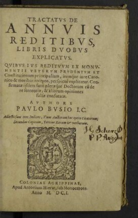 Tractatvs De Annvis Reditibvs, Libris Dvobvs Explicatvs : Quibus Ius Redituum Ex Monumentis Veterum Prudentum Et Constitutionum principalium, itemque iure Canonico &amp; moribus recepto, perspicuè explicatur. Confirmatae iisdem sunt pleraeque Doctorum eâ de re sententiae; &amp; aliorum opiniones falsae confutatae; Adiecti sunt tres Indices; Unus Auctorum hoc opere Citatorum; Secundus Capitum; Tertius Rerum &amp; verborum