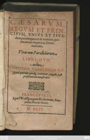 Caesarum, Regum Et Principum, Unius Et Eiusdem partim generis & nominis, partim etiam Imperii ac Dominationis, Vitarum Parallelarum, Libri Duo