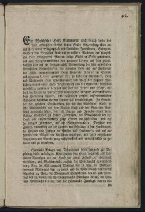 Ein Wohledler Herr Kammerer und Rath dieser des Heil. Römischen Reichs freyen Stadt Regensburg thun anmit ihrer lieben Bürgerschaft und sämtlichen Inwohnern, Schutzverwandten und Beysaßen kund und zu wissen: Nachdem der französische Herr Obergeneral Moreau hiesige Stadt in Besitz genommen, und eine Kriegscontribution von 400000 Livres auf selbe gelegt, nachher aber auf die hochgeneigteste Verwendung der hier anwesenden fürtrefflichen Gesandschaften der neutralen Höfe und auf Fürsprache des allhie commandirenden Herrn Generals Grenier die Summe auf 250000 Livres gemindert hat