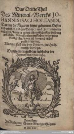 3: Das Dritte Theil Des Mineral-Wercks Johannis Isaci Hollandi : Darinn die Figuren seiner geheimen Oefen und etlicher andern Gefässen und Instrumenten enthalten, deren in andern seinen Schrifften Meldung geschicht. Nebenst andern trefflichen verborgenen Handgriffen, davon biß dato noch nichts publicirt worden