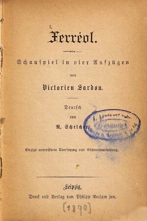 Ferréol : Schauspiel in vier Aufzügen von Victorien Sardou. Deutsch von R. Schelcher. Einzige autorisierte Übersetzung und Bühnenbearbeitung