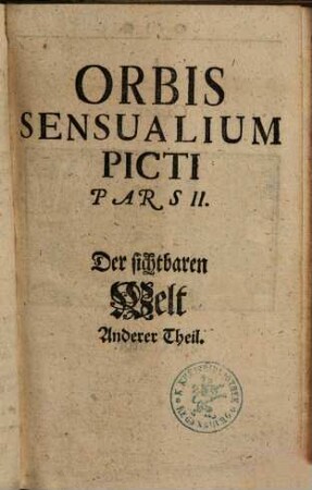 Joh. Amos Comenii Orbis Sensualium Picti Pars ... : Hoc est: Omnium fundamentalium in mundo rerum, & in vita actionum, Pictura & Nomenclatura. 2