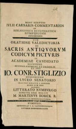 Manv Scriptos Ivlii Caesaris Commentarios In Bibliotheca Ecclesiastica Nvmbvrgensi Inveniendos : Cvm Oratione Valedictoria De Sacris Antiqvorvm Codicvm Pictvris Ab Academiae Candidato ... Io. Conr. Stiglizio Nvmbvrgensi In Lyceo Senatorio Cras Post Horam II. A Meridie ... Habenda Litterato Nvmbvrgo Ignotos Esse Nolvit M. Martinvs Borck R. Societ. Lat. Ienens. Socivs Hon.