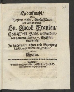 Gedenkmahl/ Dem Weyland Edlen/ Großachtbaren und Wohlgelahrten Hn. Jacob Franken/ Hoch-Fürstl. Sächs. ... Cammer-Secretario ...