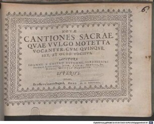 NOVAE CANTIONES SACRAE, QVAE VVLGO MOTETTA VOCANTVR, CVM QVINQVE, SEX, ET OCTO VOCIBVS