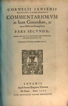 Cornelii Iansenii Episcopi Gandauensis Commentariorvm In Svam Concordiam, Ac totam Historiam Euangelicam, Partes IIII : Qvarvm Prima, praeter pueritiam Christi, continet Acta eius à Baptismo vsque ad secundum Pascha, Acta scilicet vnius anni & aliquot mensium, ..., 2. Continens Acta Christi, à secundo Paschate vsque ad tertium, hoc est, Acta secundi anni praedicationis eius